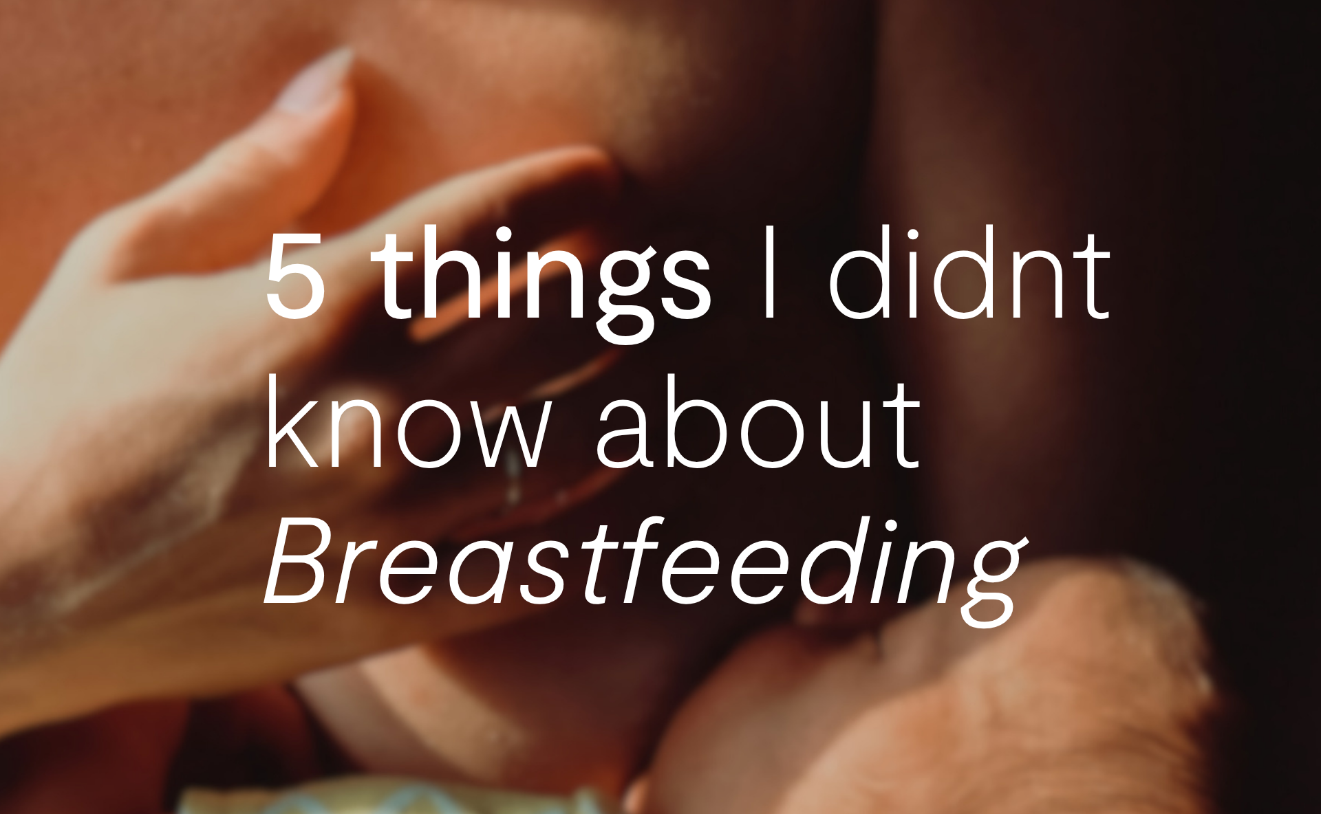5 things I didn't know about breastfeeding until I did it