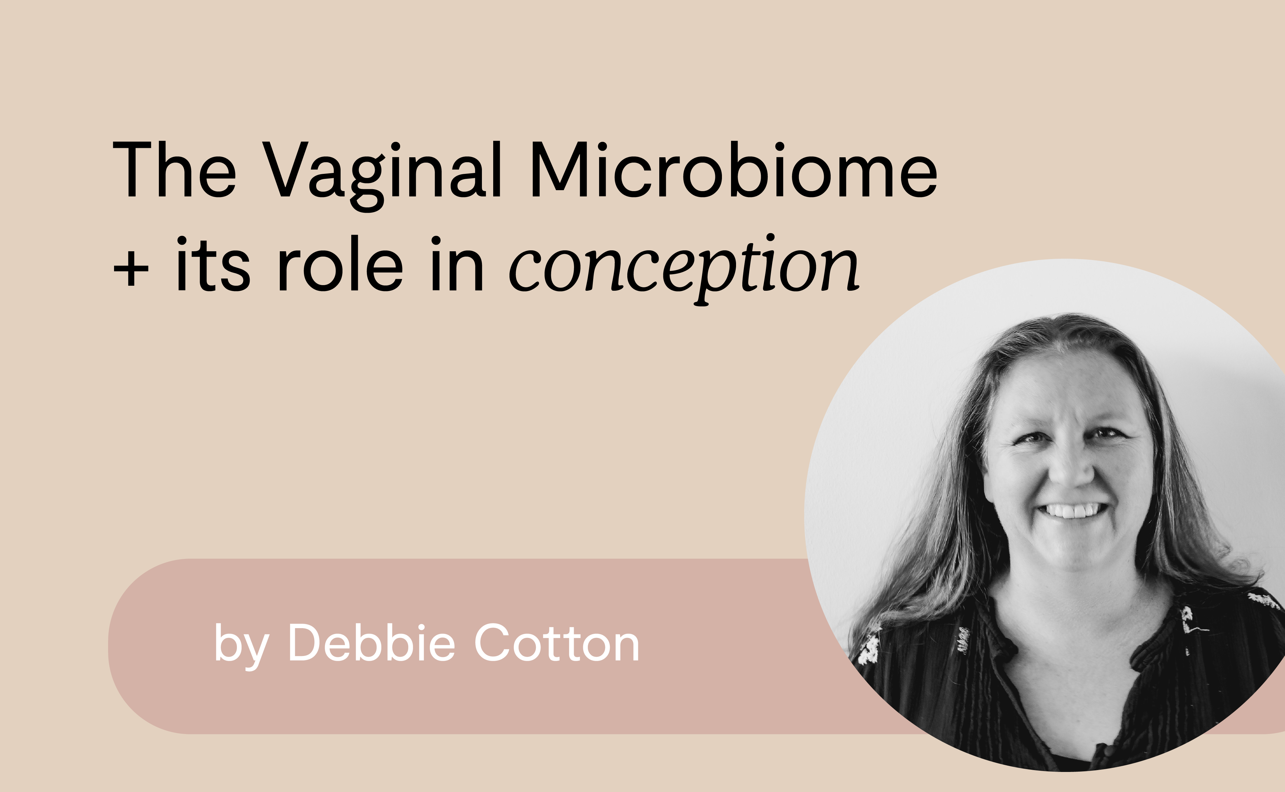 Article title card for the vaginal microbiome and conception article, by Debbie Cotton